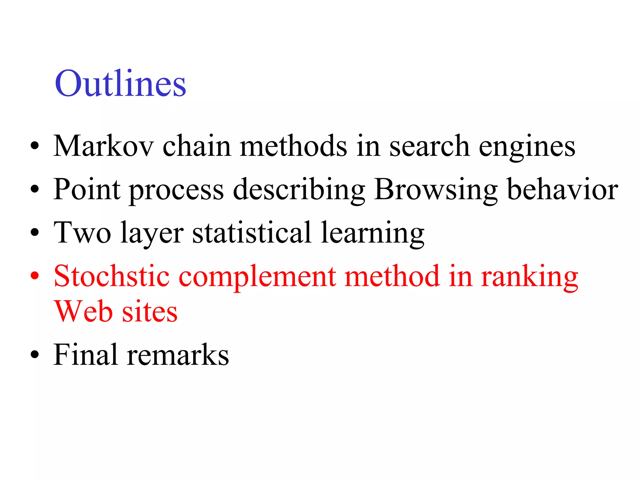 Outlines Markov chain methods in search engines Point process describing Browsing behavior Two layer statistical learning   Stochstic complement method in ranking Web sites Final remarks 
