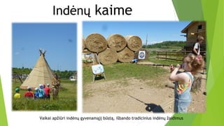 Indėnų kaime
Vaikai apžiūri indėnų gyvenamąjį būstą, išbando tradicinius indėnų žaidimus
 