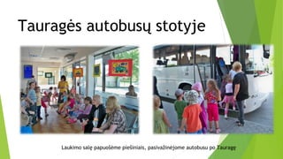 Tauragės autobusų stotyje
Laukimo salę papuošėme piešiniais, pasivažinėjome autobusu po Tauragę
 