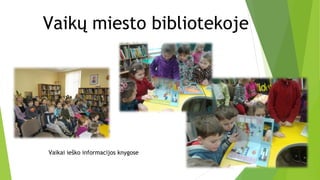 Vaikų miesto bibliotekoje
Vaikai ieško informacijos knygose
 