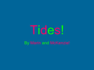 T i d e s ! By   Marin  and  McKenzie! 