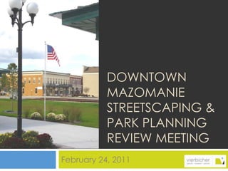 Downtown mazoMANIE Streetscaping & park planning REVIEW meeting February 24, 2011 
