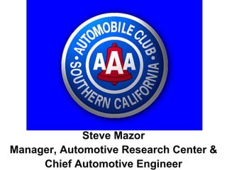 Steve Mazor Manager, Automotive Research Center & Chief Automotive Engineer 