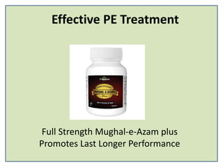Effective PE Treatment
Full Strength Mughal-e-Azam plus
Promotes Last Longer Performance
 