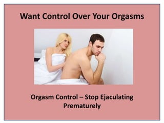 Want Control Over Your Orgasms
Orgasm Control – Stop Ejaculating
Prematurely
 