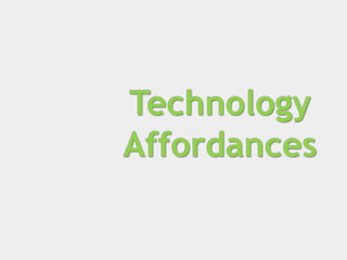 Technology
Affordances
 