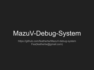 MazuV-Debug-System
https://github.com/feathertw/MazuV-debug-system
Fea(feathertw@gmail.com)
 