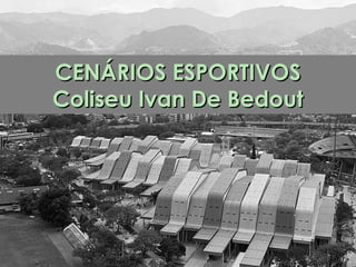 CENÁRIOS ESPORTIVOSCENÁRIOS ESPORTIVOS
Coliseo Iván De BedoutColiseo Iván De Bedout
 