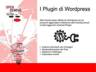I Plugin di Wordpress
Alle funzioni base offerte da Wordpress se ne
possono aggiungere moltissime altre tramite piccoli
moduli aggiuntivi chiamati Plugin.

●
●
●
●

Inserire commenti con immagini
Geolocalizzazione dei Post
Gestione multilingua
Calendario eventi

 