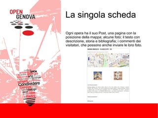La singola scheda
Ogni opera ha il suo Post, una pagina con la
posizione della mappa; alcune foto; il testo con
descrizione, storia e bibliografia; i commenti dei
visitatori, che possono anche inviare le loro foto.

 