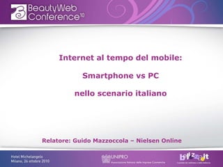 Internet al tempo del mobile:
Smartphone vs PC
nello scenario italiano
Relatore: Guido Mazzoccola – Nielsen Online
 