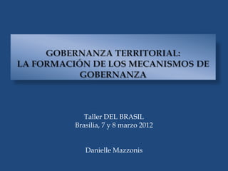 Taller DEL BRASIL
Brasilia, 7 y 8 marzo 2012


   Danielle Mazzonis
 