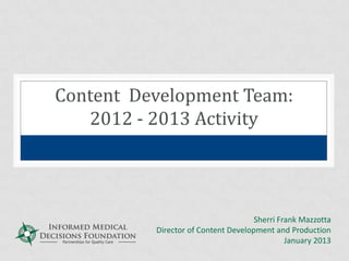 Content Development Team:
2012 - 2013 Activity
Sherri Frank Mazzotta
Director of Content Development and Production
January 2013
 