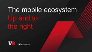 #MobileBeat
The mobile ecosystem
Up and to
the right
 
