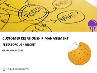 CUSTOMER RELATIONSHIP MANAGEMENT
PETERBOROUGH BISCUIT
08 FEBRUARY 2017
 