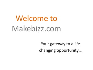 Welcome to
Makebizz.com
Your gateway to a life
changing opportunity…
 
