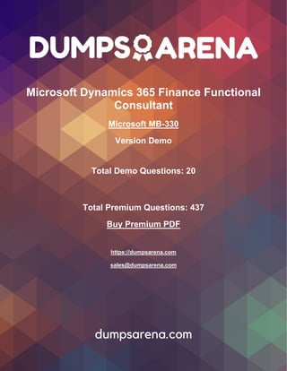 Microsoft Dynamics 365 Finance Functional
Consultant
Microsoft MB-330
Version Demo
Total Demo Questions: 20
Total Premium Questions: 437
Buy Premium PDF
https://dumpsarena.com
sales@dumpsarena.com
 