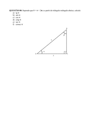 QUESTÃO 08: Supondo que 0 < ∝ < 2𝛑 e a partir do triângulo retângulo abaixo, calcule:
a) tg ∝
b) sen ∝
c) cos ∝
d) cotg ∝
e) sec ∝
f) cossec ∝
 