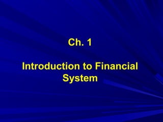 Ch. 1
Introduction to Financial
System
 