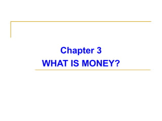 Chapter 3
WHAT IS MONEY?
 