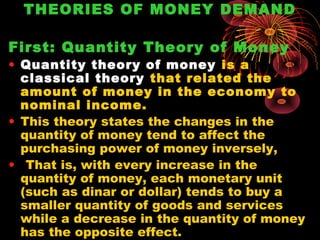 THEORIES OF MONEY DEMAND
First: Quantity Theory of Money
• Quantity theory of money is a
classical theory that related the...