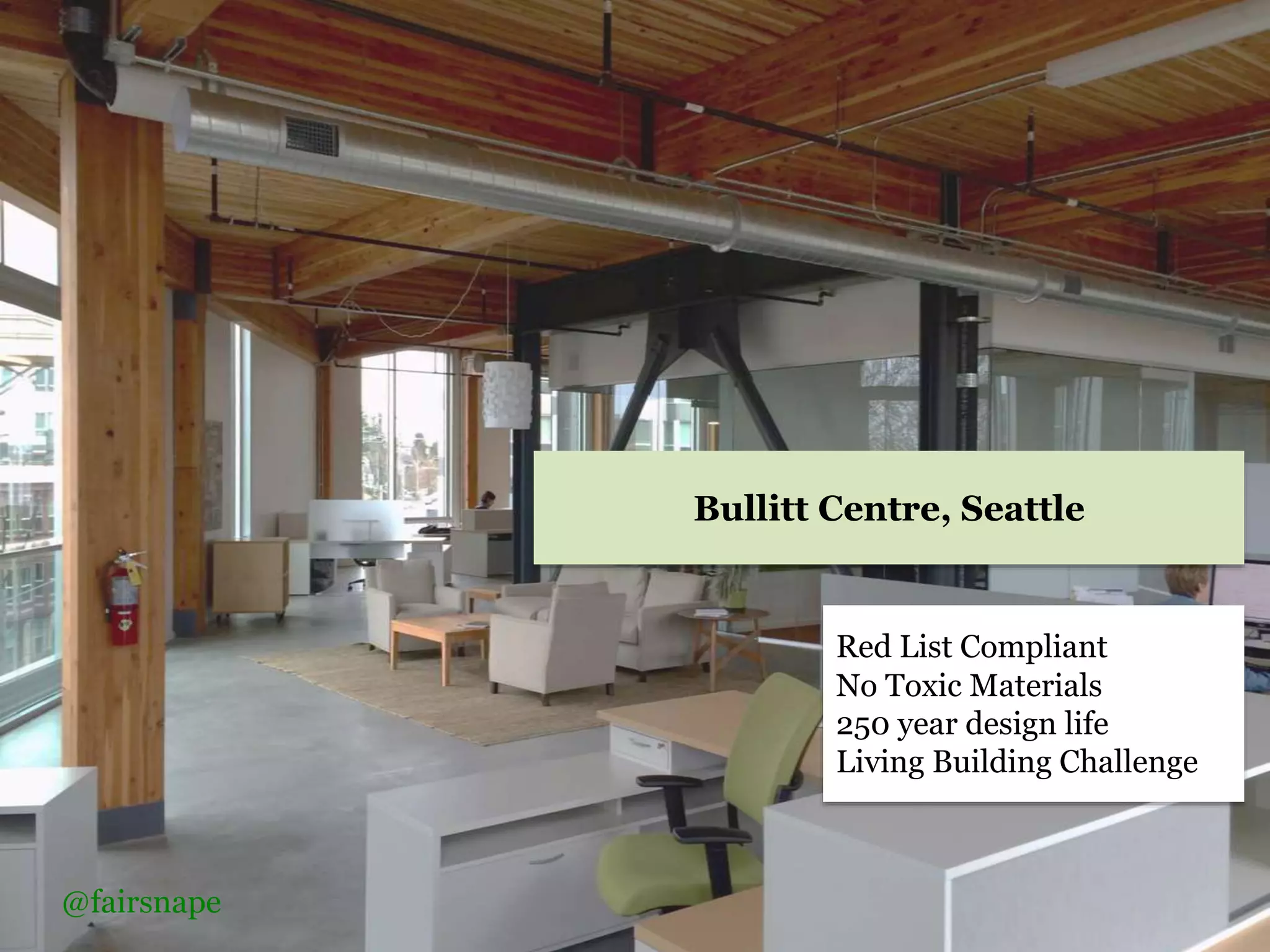 Red List Compliant
No Toxic Materials
250 year design life
Living Building Challenge
Bullitt Centre, Seattle
@fairsnape
 