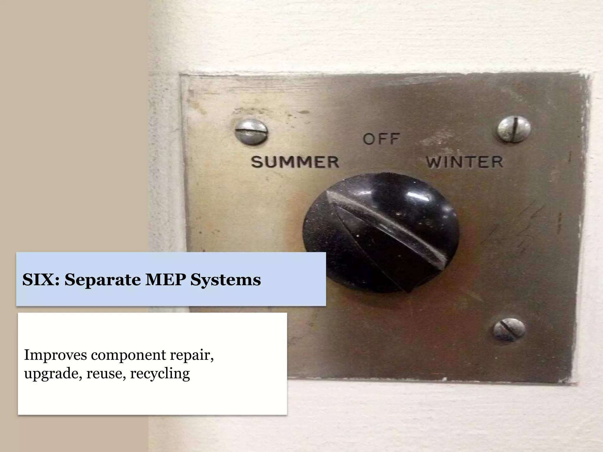 Improves component repair,
upgrade, reuse, recycling
SIX: Separate MEP Systems
 