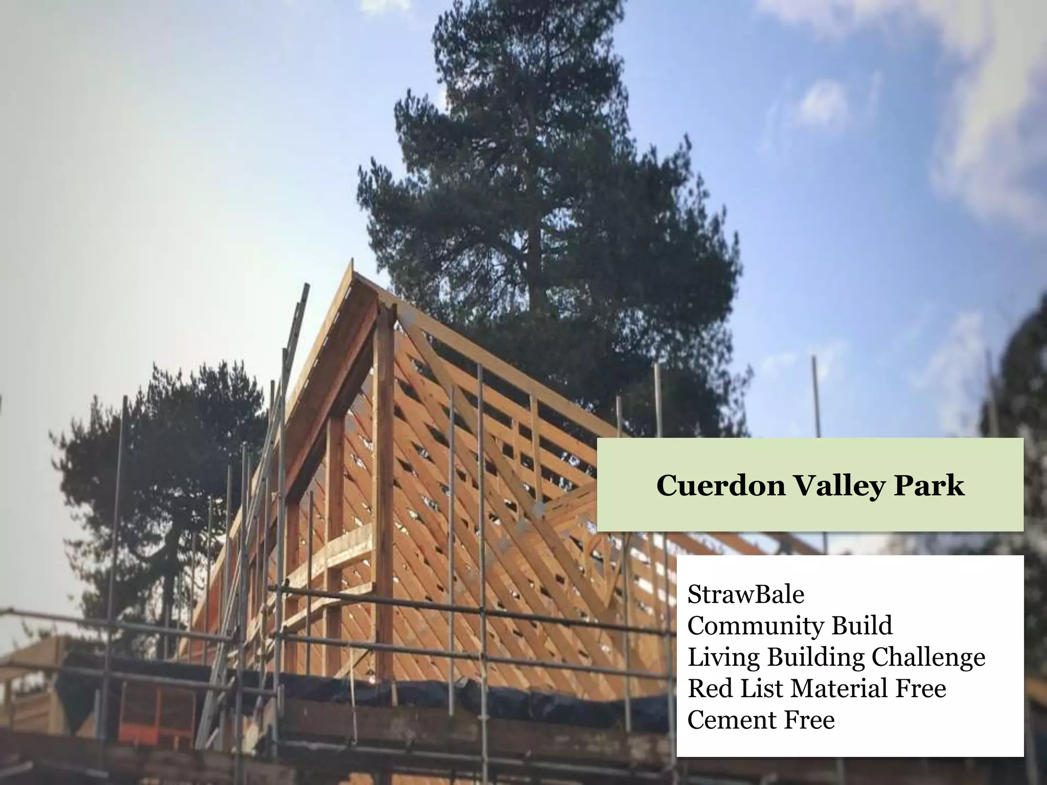 StrawBale
Community Build
Living Building Challenge
Red List Material Free
Cement Free
Cuerdon Valley Park
 