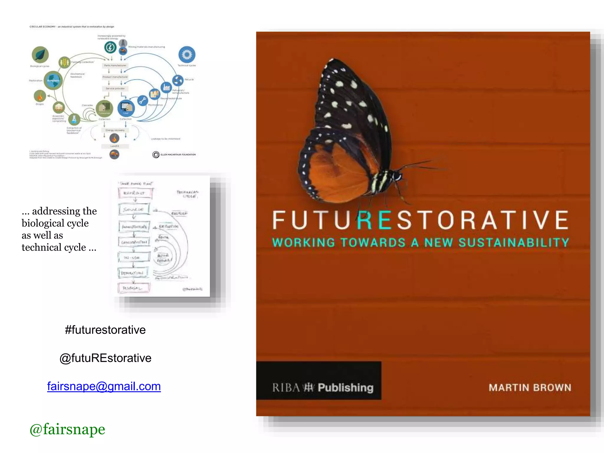 #futurestorative
@futuREstorative
fairsnape@gmail.com
@fairsnape
… addressing the
biological cycle
as well as
technical cycle …
 