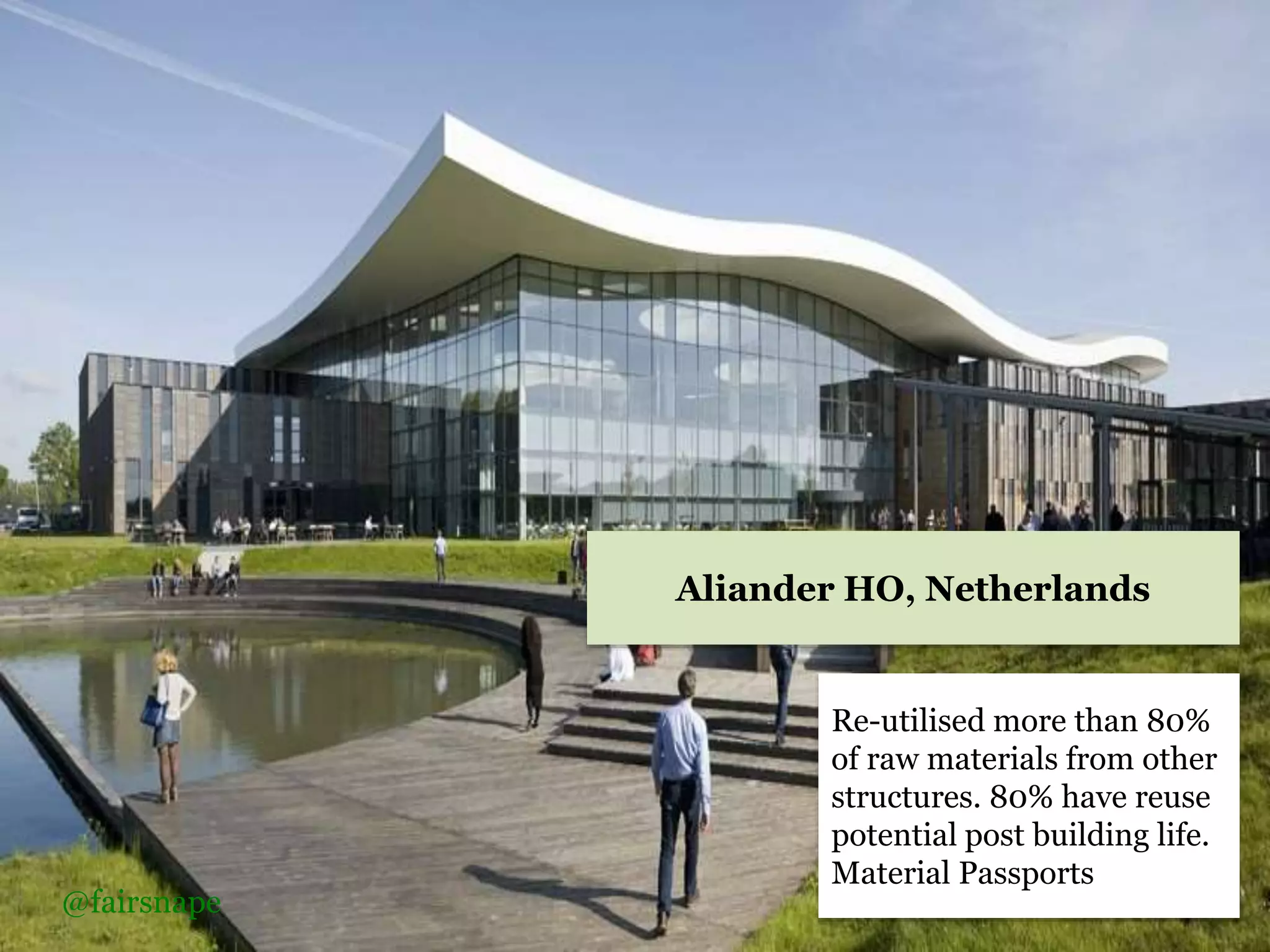 Re-utilised more than 80%
of raw materials from other
structures. 80% have reuse
potential post building life.
Material Passports
Aliander HO, Netherlands
@fairsnape
 