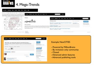 4. Mega-Trends
Example: NewCITIES
- Powered by MillionBrains
- By invitation only community
- Closed
- Advanced admin features
- Advanced publishing tools
 