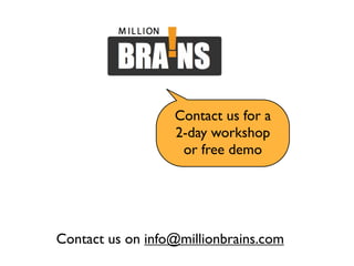 Contact us on info@millionbrains.com
Contact us for a
2-day workshop
or free demo
 