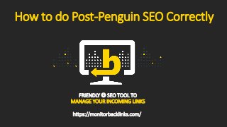 How to do Post-Penguin SEO Correctly
FRIENDLY  SEO TOOL TO
MANAGE YOUR INCOMING LINKS
https://monitorbacklinks.com/
 