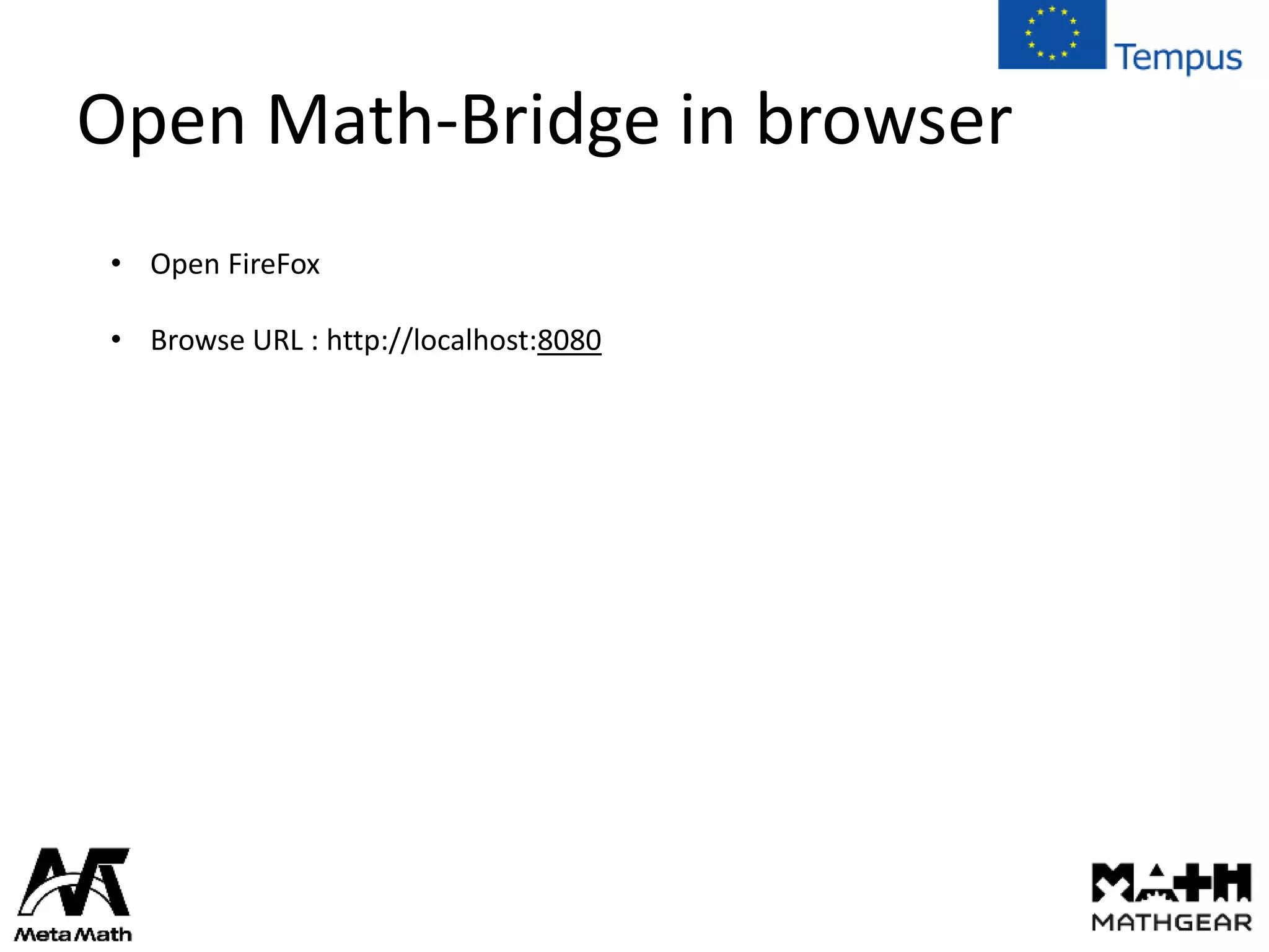 Open Math-Bridge in browser
• Open FireFox
• Browse URL : http://localhost:8080
 