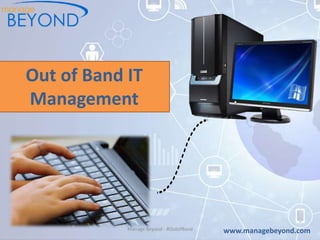 Out of Band IT
Management
www.managebeyond.comManage Beyond - #OutofBand
 