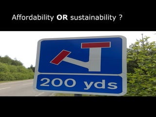 Affordability OR sustainability ?
 