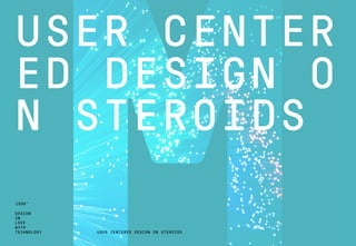 DESIGN
IN
LOVE
WITH
TECHNOLOGY
1508™
USER CENTER
ED DESIGN O
N STEROIDS
USER CENTERED DESIGN ON STEROIDS
 