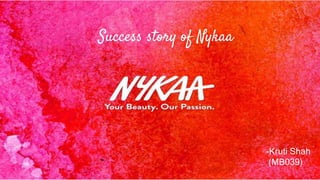Success story of Nykaa
-Kruti Shah
(MB039)
 