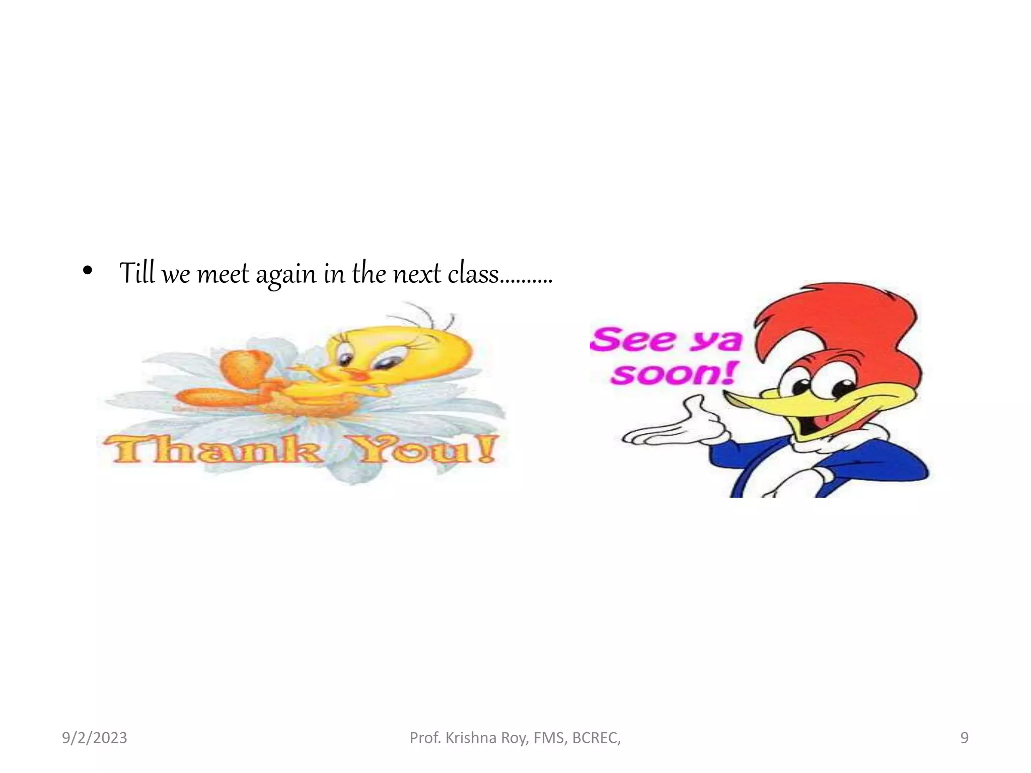 • Till we meet again in the next class……….
Prof. Krishna Roy, FMS, BCREC, 9
9/2/2023