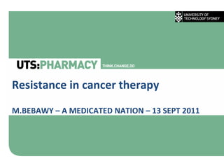 Resistance in cancer therapy M.BEBAWY – A MEDICATED NATION – 13 SEPT 2011 