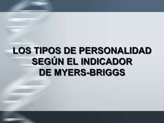 LOS TIPOS DE PERSONALIDAD
   SEGÚN EL INDICADOR
     DE MYERS-BRIGGS
 