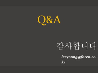 Q&A
?????
leeyoong@foren.co.
kr
 