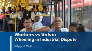 Workers vs Volvo:
Wheeling in Industrial Dispute
Satyajeet Malla
2021
 