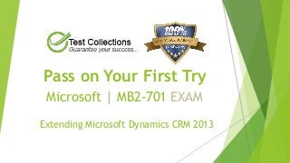 Pass on Your First Try
Microsoft | MB2-701 EXAM
Extending Microsoft Dynamics CRM 2013
 
