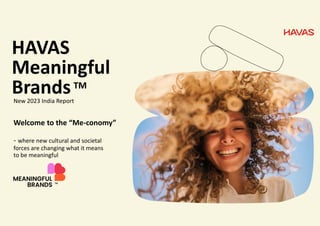 HAVAS GROUP - CONFIDENTIAL & PROPRIETARY – PAGE 1
HAVAS
Meaningful
BrandsTM
New 2023 India Report
Welcome to the “Me-conomy”
- where new cultural and societal
forces are changing what it means
to be meaningful
 