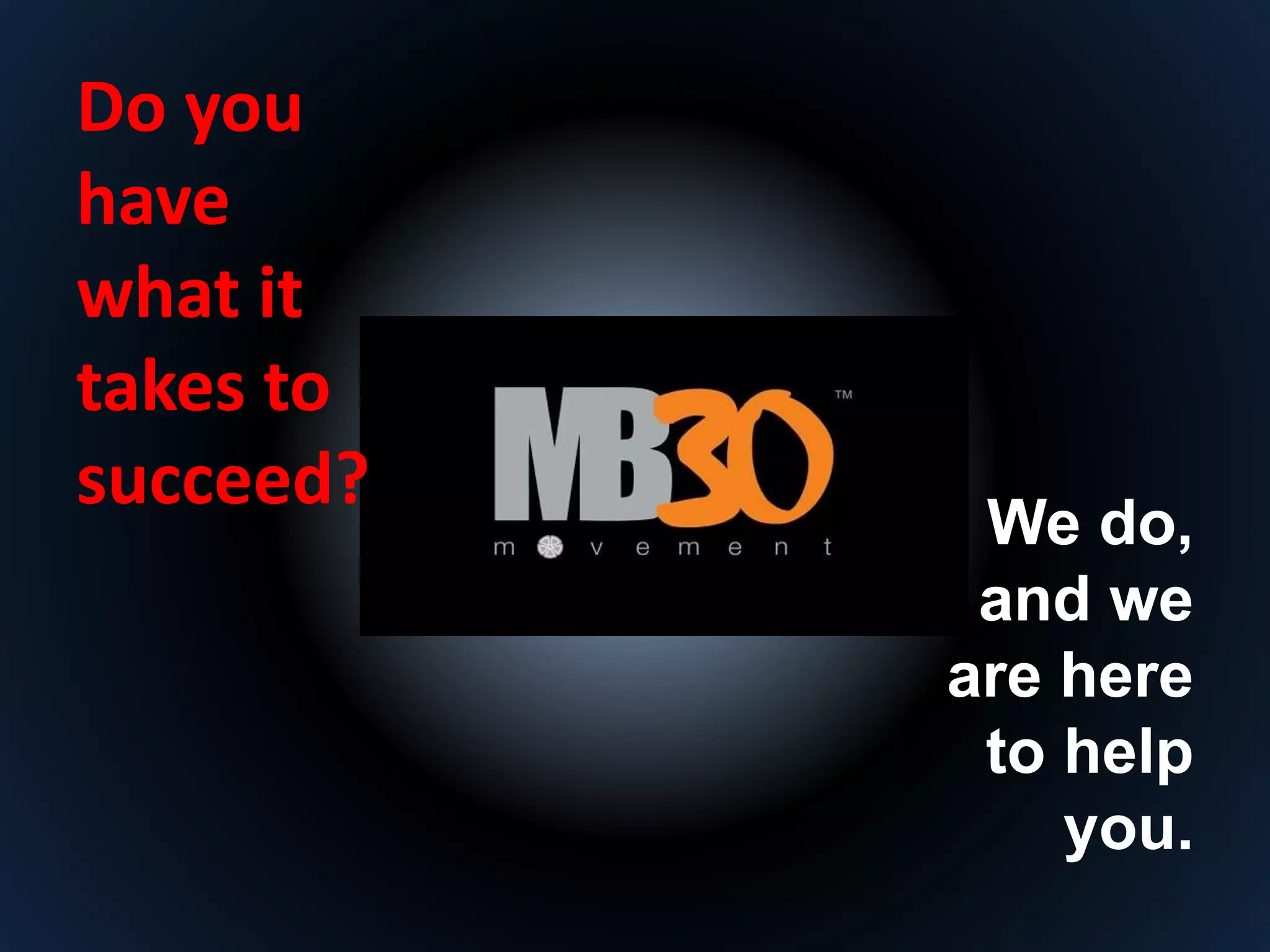 Do you 
have 
what it 
takes to 
succeed? 
We do, 
and we 
are here 
to help 
you. 
 