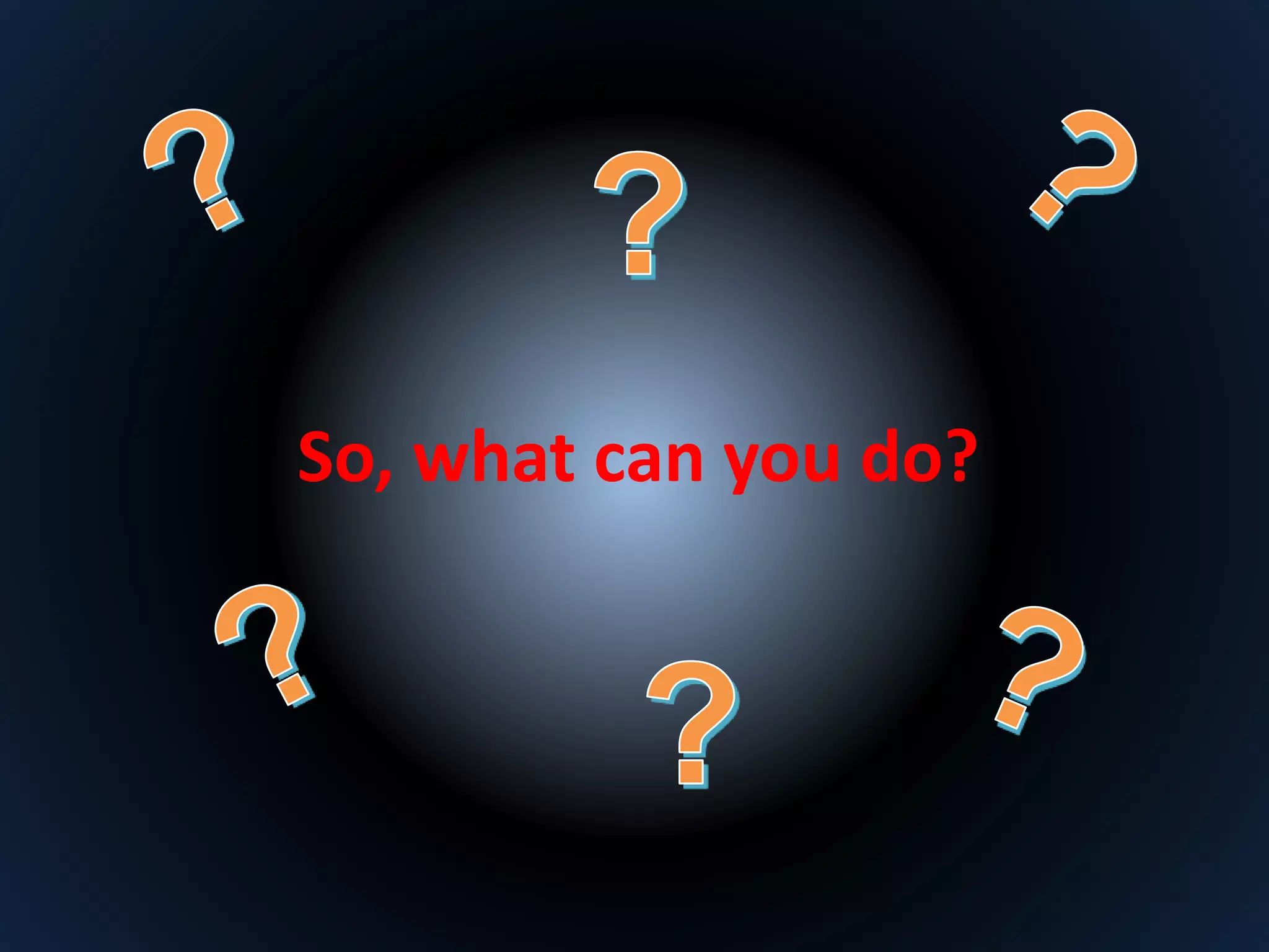 So, what can you do? 
 