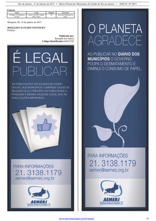 Rio de Janeiro , 21 de Janeiro de 2013 • Diário Oficial dos Municípios do Estado do Rio de Janeiro • ANO IV | Nº 0837
www.diariomunicipal.com.br/aemerj 10
Leia-se:
Nome Cargo Símbolo Secretaria
Arlington Lins Medeiros
Portella
Diretor Geral da Unidade
Mário Bento
AS Secretaria Municipal de
Saúde
Mesquita, RJ, 18 de janeiro de 2013
ROGELSON SANCHES FONTOURA
Prefeito
Publicado por:
Reinaldo dos Santos
Código Identificador:660C239C
 