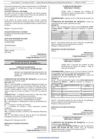 Rio de Janeiro , 21 de Janeiro de 2013 • Diário Oficial dos Municípios do Estado do Rio de Janeiro • ANO IV | Nº 0837
www.diariomunicipal.com.br/aemerj 8
O presente Instrumento terá vigência indeterminada, em conformidade
com a nomeação do servidor para o Cargo em Comissão junto a
Municipalidade.
CLÁUSULA OITAVA - DO FORO
Fica eleito o Foro da Comarca de Mendes/RJ, para dirimir quaisquer
dúvidas ocasionadas na vigência deste Termo que não puderem ser
solucionadas de comum acordo entre as partes.
E por estarem de comum acordo, as partes assinam o presente
Instrumento, na presença das testemunhas abaixo, em 02 (duas) vias
de igual teor e forma, para que se produzam todos os efeitos de fato e
de direito.
Mendes, 11 de janeiro de 2013.
ENGLER EMMANUEL CAMARGO
Presidente da Câmara Municipal de Mendes
CEDENTE
REINALDO MEDEIROS MACEDO
Prefeito Municipal de Mendes
CESSIONÁRIO
TESTEMUNHAS:
1)_________________________
2)__________________________
NOME: NOME:
CPF: CPF:
Publicado por:
Eva Maria do Val Teixeira
Código Identificador:6574C35C
ESTADO DO RIO DE JANEIRO
PREFEITURA MUNICIPAL DE MESQUITA
GABINETE DO PREFEITO
DECRETO Nº 1.208 DE 18 DE JANEIRO DE 2013
DELEGA AO SUBSECRETÁRIO MUNICIPAL DE
SAÚDE AS COMPETÊNCIAS PARA ORDENAR
DESPESAS
O PREFEITO DO MUNICÍPIO DE MESQUITA, no uso de suas
atribuições constitucionais e legais,
D E C R E T A:
Art. 1º - Ficam delegadas ao Subsecretário Municipal de Saúde, nas
hipóteses de vacância do cargo de Secretário Municipal de Saúde e
nos impedimentos e afastamentos de seu titular, as competências para
ordenar a despesa pública e emitir a ordem de pagamento de que
tratam os artigos 62 e 64 da Lei Federal n.º 4.320, de 17 de março de
1964.
Parágrafo Único – A delegação mencionada no caput deste artigo
compreende, sem exclusão de outros atos correlatos:
I – a autorização para a abertura de procedimentos de licitação;
II – a ratificação de dispensas e inexigibilidades de licitação;
III – a homologação e a adjudicação de objetos de procedimentos de
licitação;
IV – a revogação e a anulação de licitações;
V – a assinatura de contratos e outros instrumentos jurídicos
congêneres;
VI - a ordenação de despesas e pagamentos; e
VII - a realização de todas as consultas e movimentações financeiras
pertinentes.
Art. 2º - Este Decreto entra em vigor na data de sua publicação,
retroagindo seus efeitos a 1º de janeiro de 2013.
Mesquita, RJ, 18 de janeiro de 2013.
ROGELSON SANCHES FONTOURA
Prefeito
Publicado por:
Reinaldo dos Santos
Código Identificador:557A8310
GABINETE DO PREFEITO
PORTARIA Nº 053/2013.
“Dispõe sobre a nomeação dos membros da
Comissão de Análise de Defesa Prévia – CADEP do
município de Mesquita”
CONSIDERANDO o disposto na Lei nº 404 de 04 de dezembro de
2007.
O PREFEITO DO MUNICÍPIO DE MESQUITA, usando das
atribuições que lhe confere a legislação em vigor,
RESOLVE:
Art. 1º - Ficam nomeados para compor a única Comissão de Análise
de Defesa Prévia – CADEP no município de Mesquita, os seguintes
membros:
NOME CARGO
Carlos Norberto Nascimento de Azevedo PRESIDENTE
Anderson de Oliveira Gonçalves MEMBRO EFETIVO I
Alessandro Soares de Lima MEMBRO EFETIVO II
Álvaro Puridade Campos MEMBRO SUPLENTE I
Jeisson Antônio Moissinho MEMBRO SUPLENTE II
Art. 2º - Esta portaria entrará em vigor na data de sua publicação,
ficando revogadas as demais diposições em contrário.
Mesquita, 18 de janeiro de 2013
ROGELSON SANCHES FONTOURA
Prefeito
Publicado por:
Reinaldo dos Santos
Código Identificador:D77A7EB0
GABINETE DO PREFEITO
PORTARIA Nº 054/2013.
“Dispõe sobre a nomeação dos membros da Junta
Administrativa de Recurso de Infração – JARI do
município de Mesquita”
CONSIDERANDO o disposto no art. 16 da Lei Federal nº 9.303 de
23 de setembro de 1997 e Lei nº 406 de 04 de dezembro de 2007.
O PREFEITO DO MUNICÍPIO DE MESQUITA, usando das
atribuições que lhe confere a legislação em vigor,
RESOLVE:
Art. 1º - Ficam nomeados para compor a única Junta Administrativa
de Recurso de Infração – JARI do município de Mesquita, os
seguintes membros:
NOME MATRÍCULA/REPRESENTAÇÃO CARGO
Michele Cristina da Costa
Trindade
60/005.582 PRESIDENTE
Denis Ferreira Rafael de
Oliveira
60/007.200 MEMBRO EFETIVO I
João Ricardo Santana da
Silva
Representante do Sindicato dos Rodoviários MEMBRO EFETIVO II
Rafael Silva dos Santos 60/007.843 MEMBRO SUPLENTE I
Chistiano Garcia de
Moraes
Representante do Sindicato dos Rodoviários MEMBRO SUPLENTE II
Art. 2º - Esta portaria entrará em vigor na data de sua publicação,
ficando revogadas as demais diposições em contrário.
Mesquita, 18 de janeiro de 2013
ROGELSON SANCHES FONTOURA
Prefeito
Publicado por:
Reinaldo dos Santos
Código Identificador:82B8D2CC
GABINETE DO PREFEITO
PORTARIA Nº 055/2013.
O PREFEITO DO MUNICÍPIO DE MESQUITA, no uso das
atribuições legais, RESOLVE:
Exonerar CRISTIANE PEREIRA LEITE, do cargo em comissão de
CHEFE DO SETOR DE ISS, símbolo CC-2, da Secretaria
Municipal de Fazenda, a contar de 01 de janeiro de 2013.
Mesquita, 18 de janeiro de 2013
 