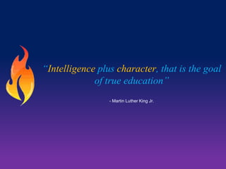 “Intelligence plus character, that is the goal
of true education”
- Martin Luther King Jr.

 